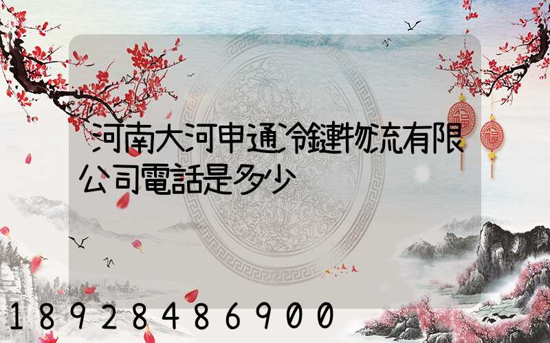 河南大河申通冷鏈物流有限公司電話是多少