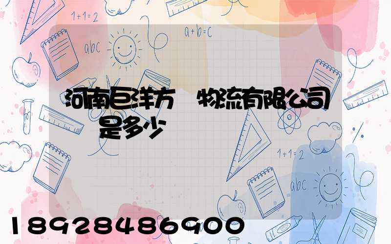 河南巨洋方圓物流有限公司電話是多少