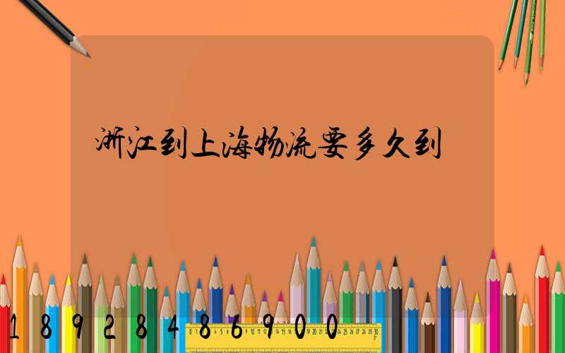 浙江到上海物流要多久到