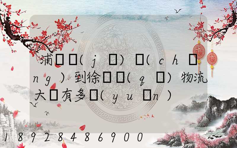 浦東機(jī)場(chǎng)到徐匯區(qū)物流大廈有多遠(yuǎn)