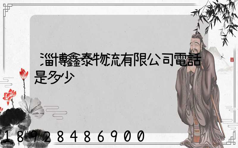 淄博鑫泰物流有限公司電話是多少