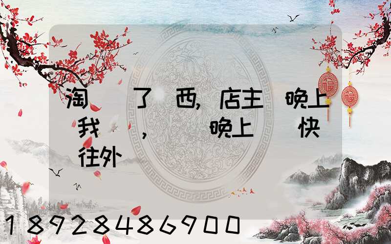 淘寶買了東西,店主說晚上給我發貨,請問晚上發貨快遞還往外發嗎