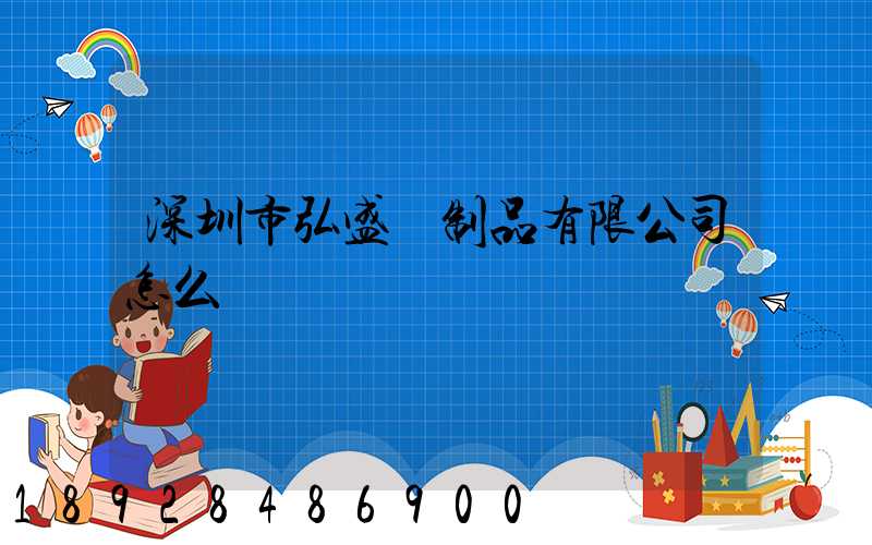 深圳市弘盛紙制品有限公司怎么樣