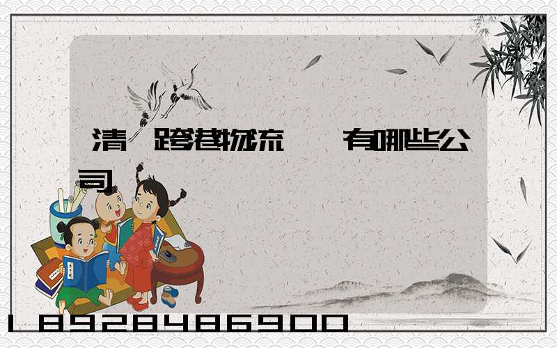 清遠跨港物流園區有哪些公司