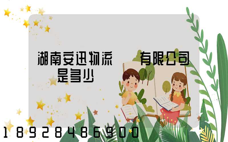 湖南安迅物流運輸有限公司電話是多少