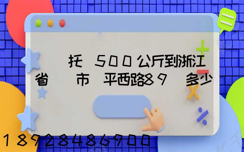 無錫托運500公斤到浙江省東陽市興平西路89號多少錢