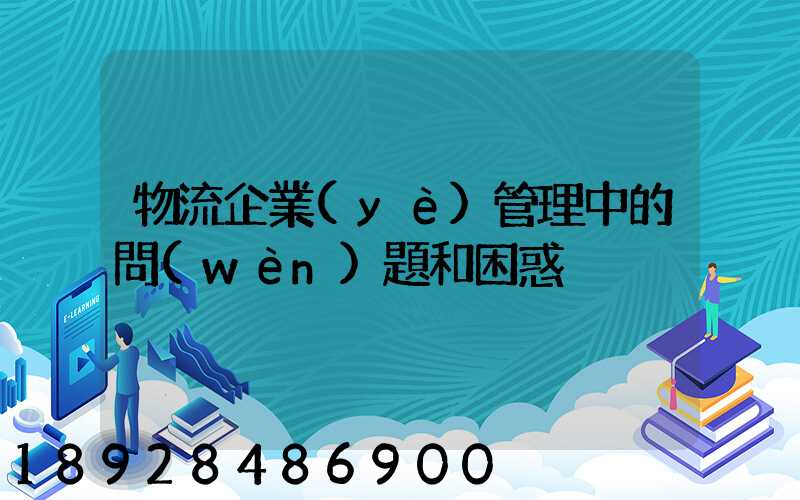 物流企業(yè)管理中的問(wèn)題和困惑