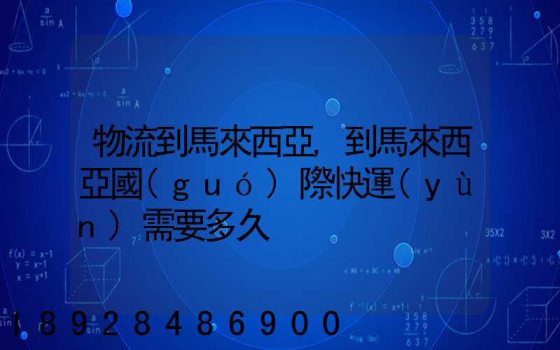 物流到馬來西亞,到馬來西亞國(guó)際快運(yùn)需要多久