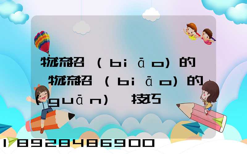 物流招標(biāo)的參與物流招標(biāo)的關(guān)鍵技巧