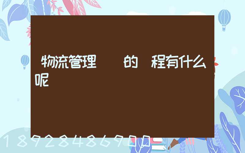 物流管理專業的課程有什么呢