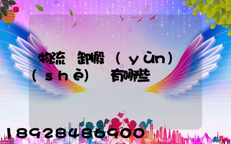 物流裝卸搬運(yùn)設(shè)備有哪些