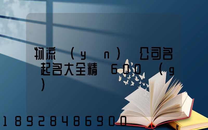 物流運(yùn)輸公司名稱起名大全精選600個(gè)