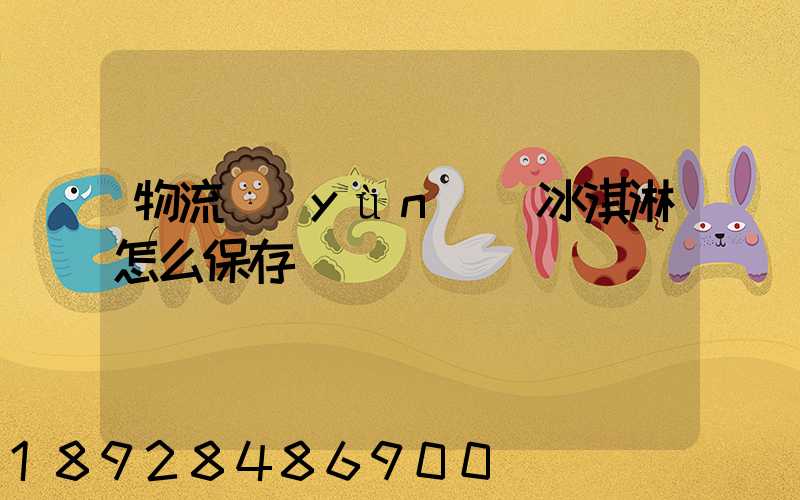 物流運(yùn)輸冰淇淋怎么保存