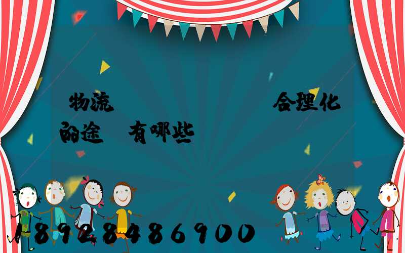 物流運(yùn)輸合理化的途徑有哪些