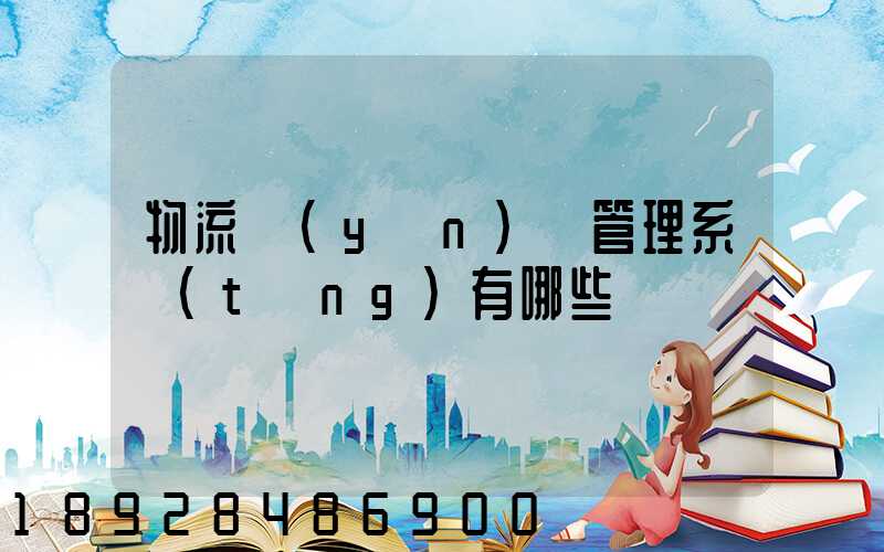 物流運(yùn)輸管理系統(tǒng)有哪些