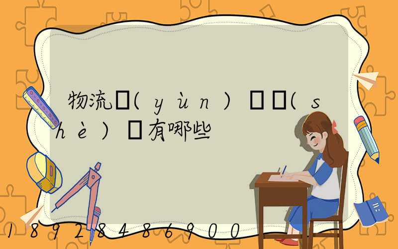 物流運(yùn)輸設(shè)備有哪些