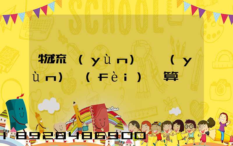 物流運(yùn)輸運(yùn)費(fèi)計算