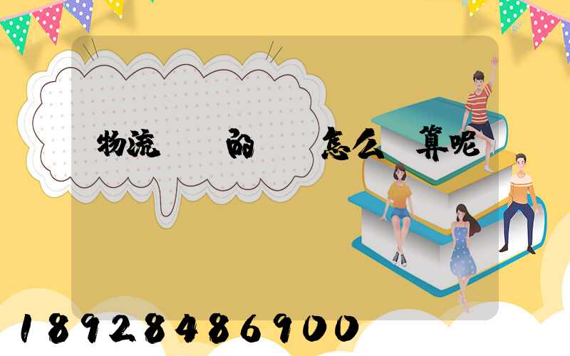 物流運輸的運費怎么計算呢