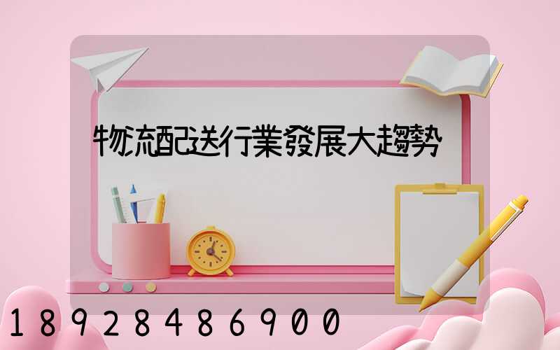 物流配送行業發展大趨勢