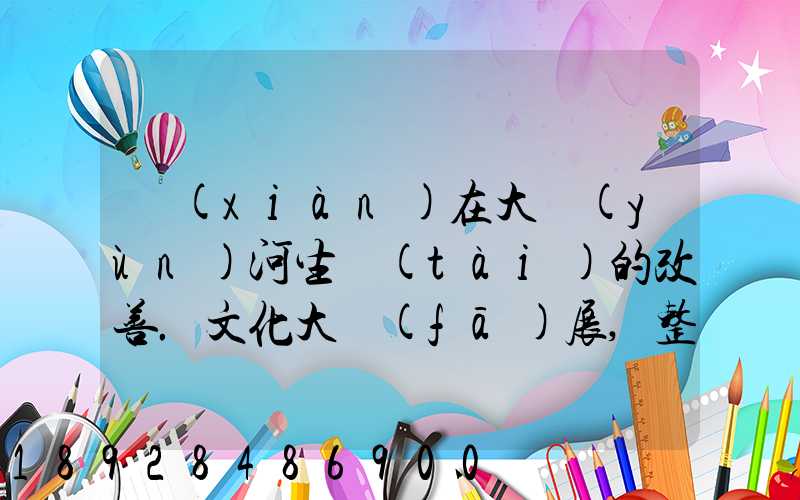 現(xiàn)在大運(yùn)河生態(tài)的改善.文化大發(fā)展,整理治的大運(yùn)河會(huì)起到什么積極作用...