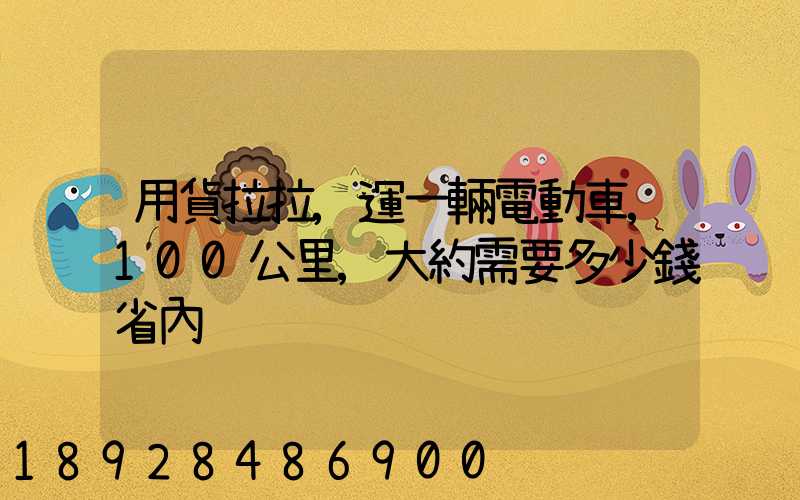 用貨拉拉,運一輛電動車,100公里,大約需要多少錢省內