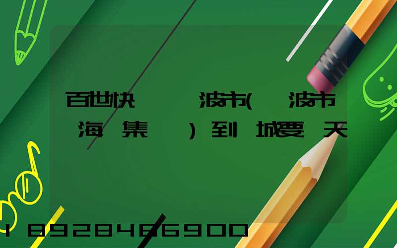 百世快遞從寧波市(寧波市寧海縣集貨點)到阜城要幾天