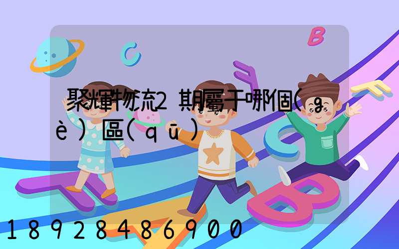 聚輝物流2期屬于哪個(gè)區(qū)