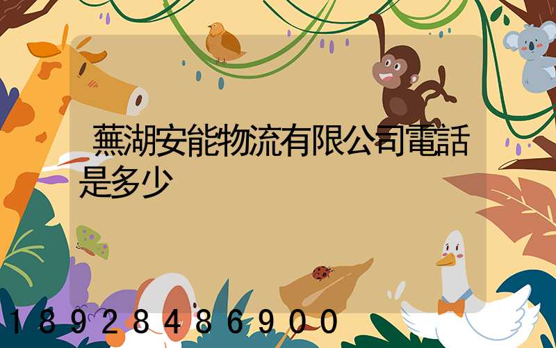 蕪湖安能物流有限公司電話是多少