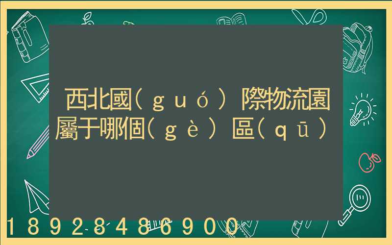 西北國(guó)際物流園屬于哪個(gè)區(qū)