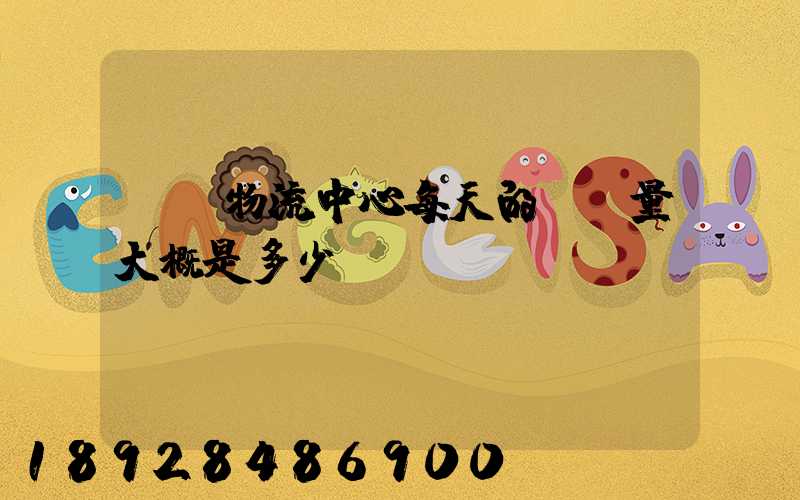 請問物流中心每天的運輸量大概是多少