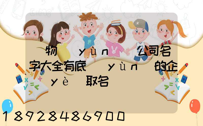 貨物運(yùn)輸公司名字大全有底蘊(yùn)的企業(yè)取名