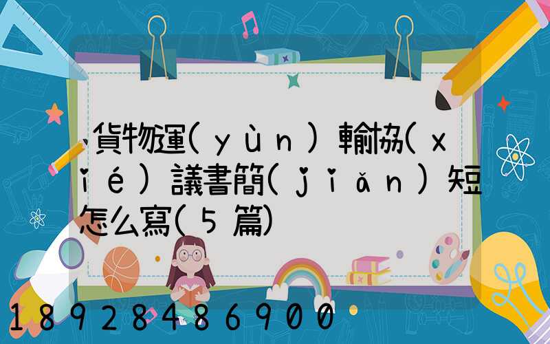 貨物運(yùn)輸協(xié)議書簡(jiǎn)短怎么寫(5篇)