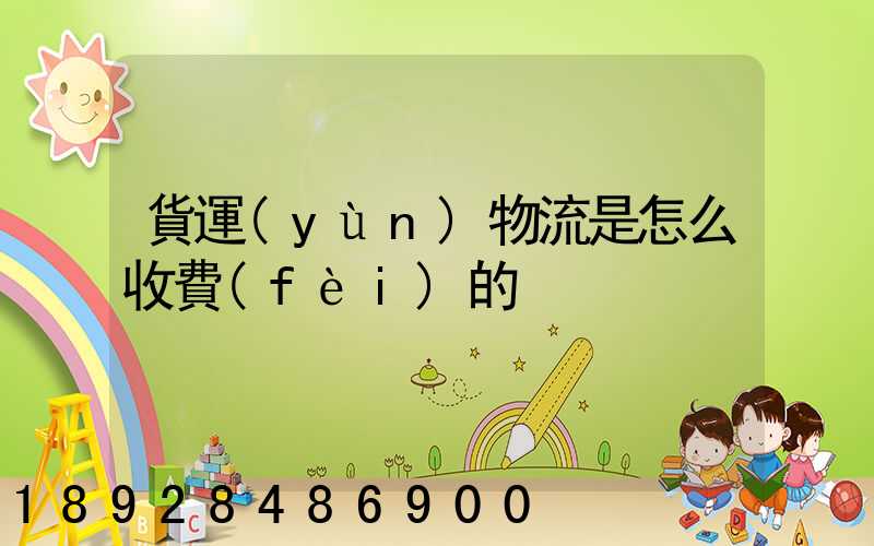 貨運(yùn)物流是怎么收費(fèi)的