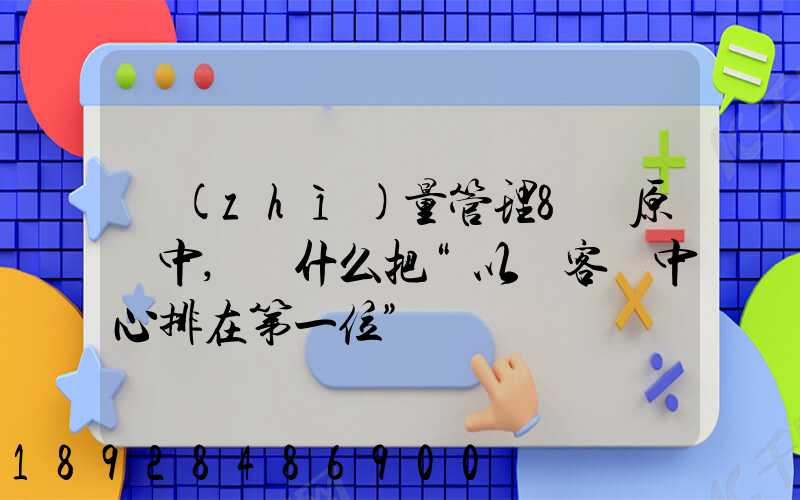 質(zhì)量管理8項原則中,為什么把“以顧客為中心排在第一位”