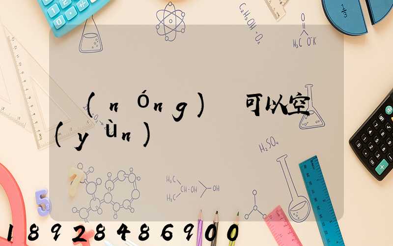 農(nóng)藥可以空運(yùn)嗎