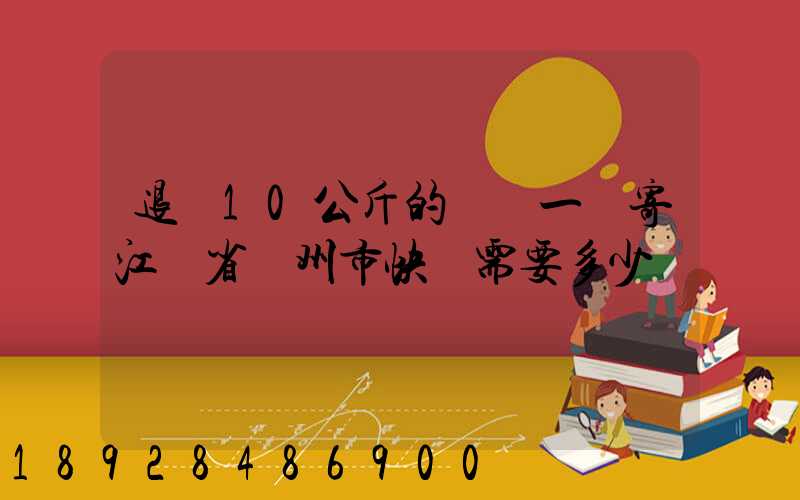退貨10公斤的啞鈴一對寄江蘇省揚州市快遞需要多少錢