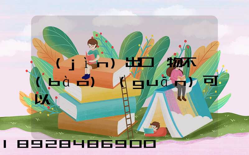 進(jìn)出口貨物不報(bào)關(guān)可以嗎