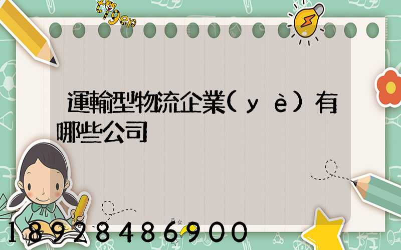 運輸型物流企業(yè)有哪些公司