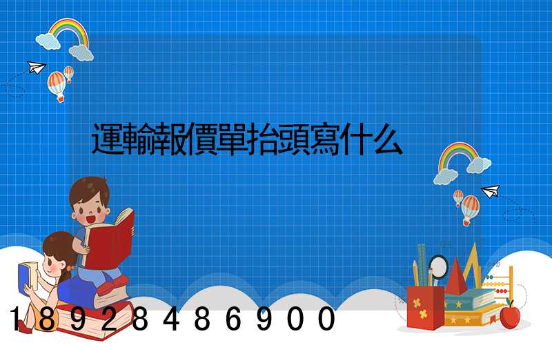 運輸報價單抬頭寫什么