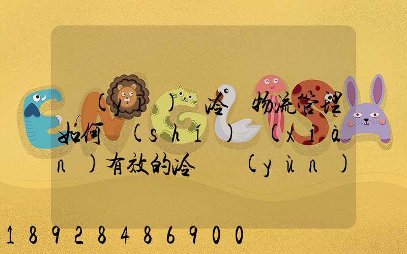 醫(yī)藥冷鏈物流管理如何實(shí)現(xiàn)有效的冷鏈運(yùn)輸