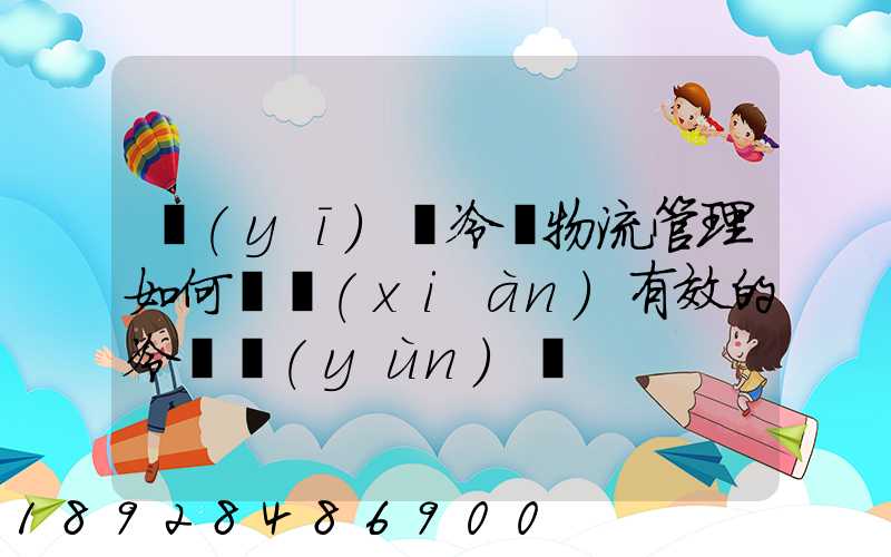 醫(yī)藥冷鏈物流管理如何實現(xiàn)有效的冷鏈運(yùn)輸
