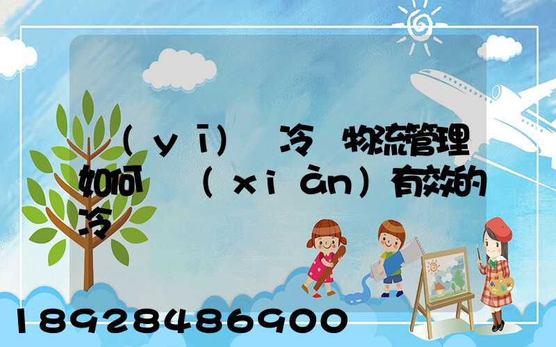 醫(yī)藥冷鏈物流管理如何實現(xiàn)有效的冷鏈運輸