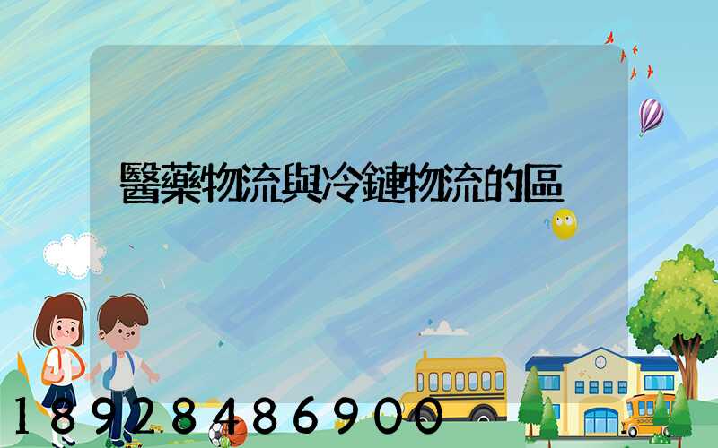 醫藥物流與冷鏈物流的區別