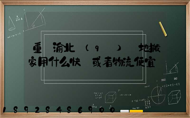 重慶渝北區(qū)異地搬家用什么快遞或者物流便宜