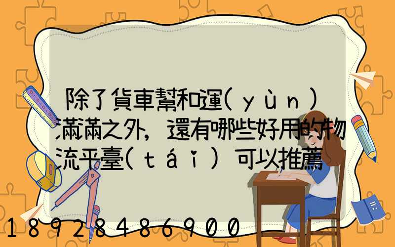除了貨車幫和運(yùn)滿滿之外,還有哪些好用的物流平臺(tái)可以推薦