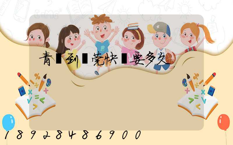 青島到東莞快遞要多久