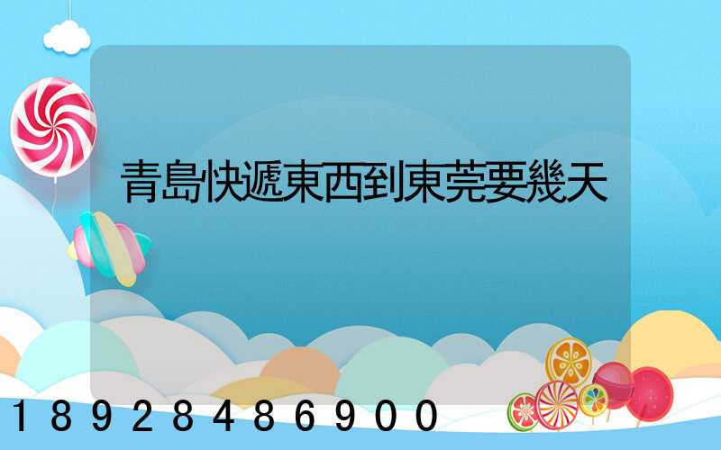 青島快遞東西到東莞要幾天