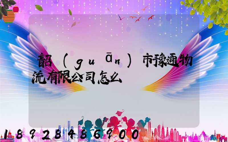 韶關(guān)市豫通物流有限公司怎么樣