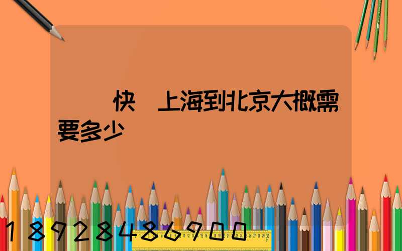 順豐快遞上海到北京大概需要多少時間