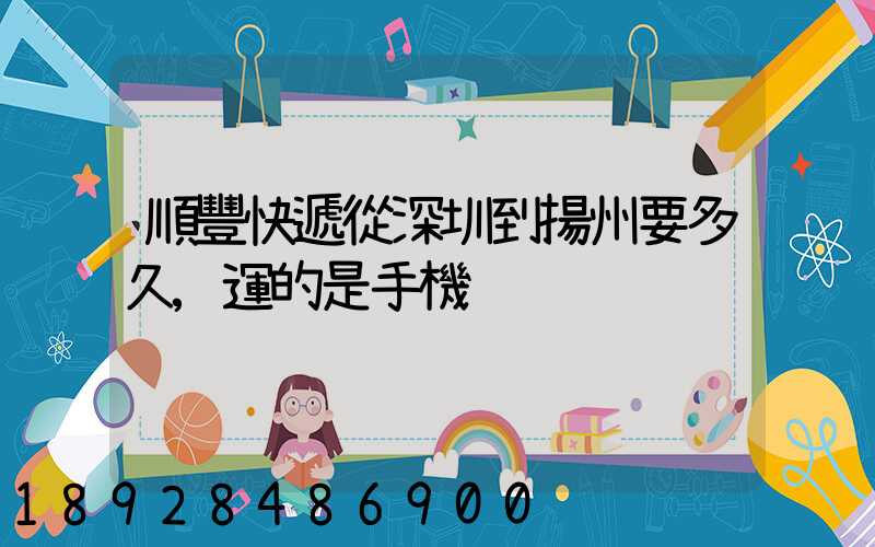 順豐快遞從深圳到揚州要多久,運的是手機